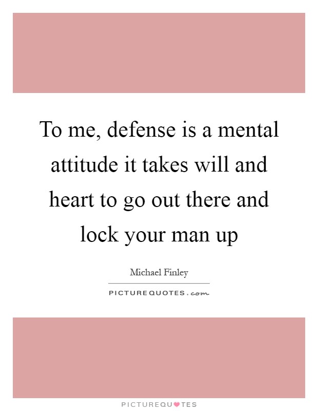 To me, defense is a mental attitude it takes will and heart to go out there and lock your man up Picture Quote #1
