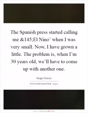 The Spanish press started calling me Picture Quote #1