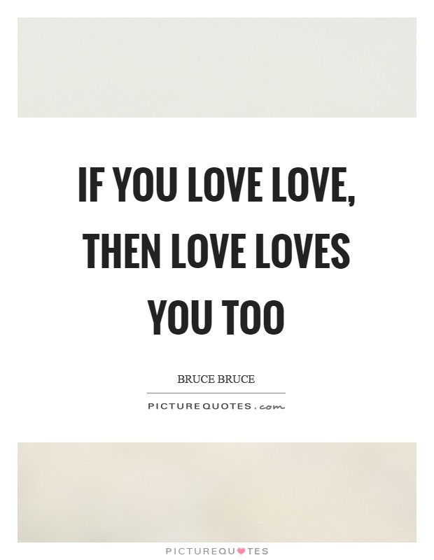 If you love love, then love loves you too Picture Quote #1
