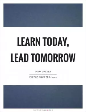 Learn today, lead tomorrow Picture Quote #1