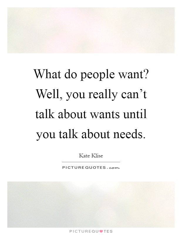 What do people want? Well, you really can't talk about wants until you talk about needs Picture Quote #1