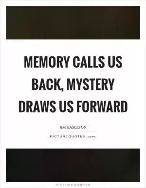 Memory calls us back, Mystery draws us forward Picture Quote #1