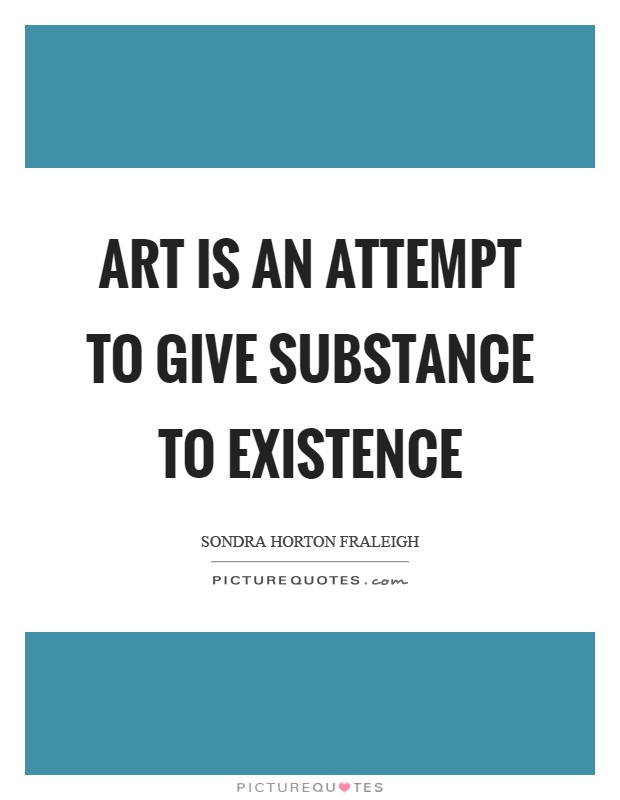 Art is an attempt to give substance to existence Picture Quote #1