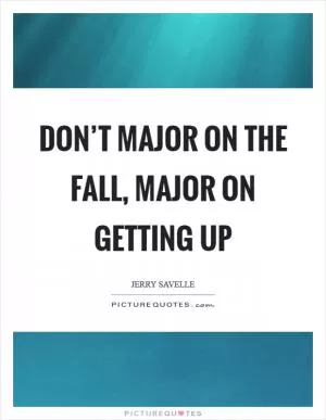 Don’t major on the fall, major on getting up Picture Quote #1