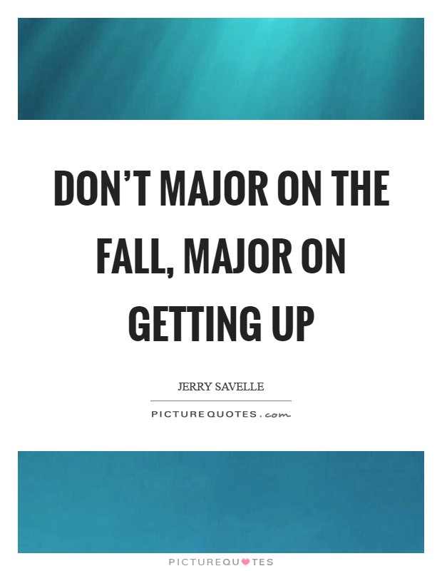 Don't major on the fall, major on getting up Picture Quote #1
