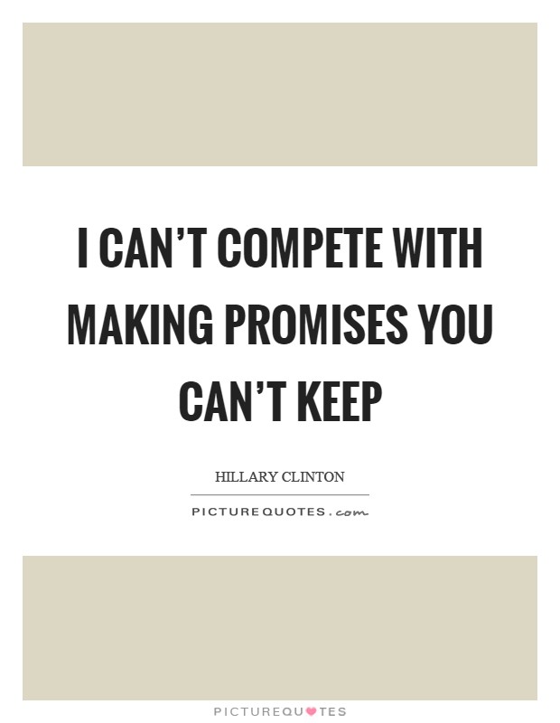 I can't compete with making promises you can't keep Picture Quote #1