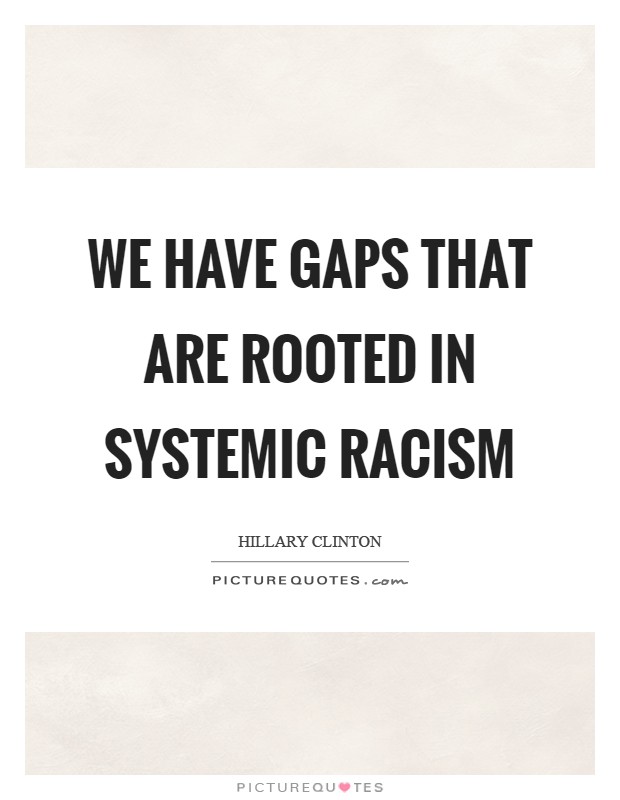 We have gaps that are rooted in systemic racism Picture Quote #1