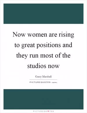 Now women are rising to great positions and they run most of the studios now Picture Quote #1