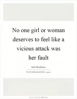 No one girl or woman deserves to feel like a vicious attack was her fault Picture Quote #1