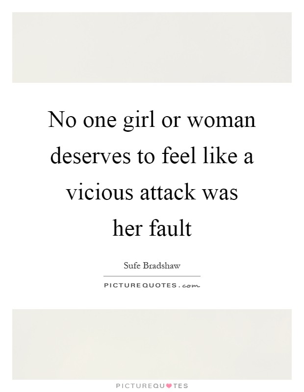 No one girl or woman deserves to feel like a vicious attack was her fault Picture Quote #1
