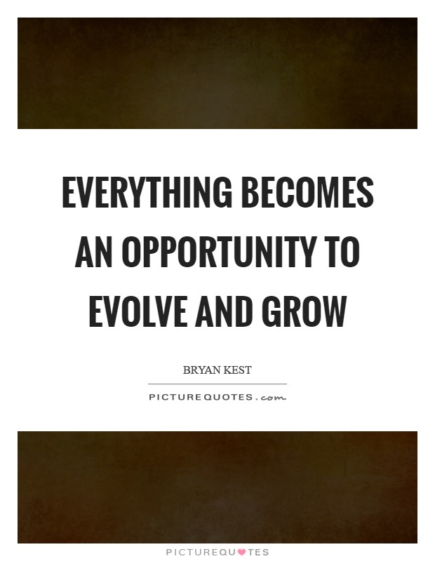 Everything becomes an opportunity to evolve and grow Picture Quote #1