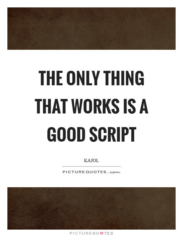 The only thing that works is a good script Picture Quote #1
