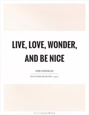 Live, love, wonder, and be nice Picture Quote #1