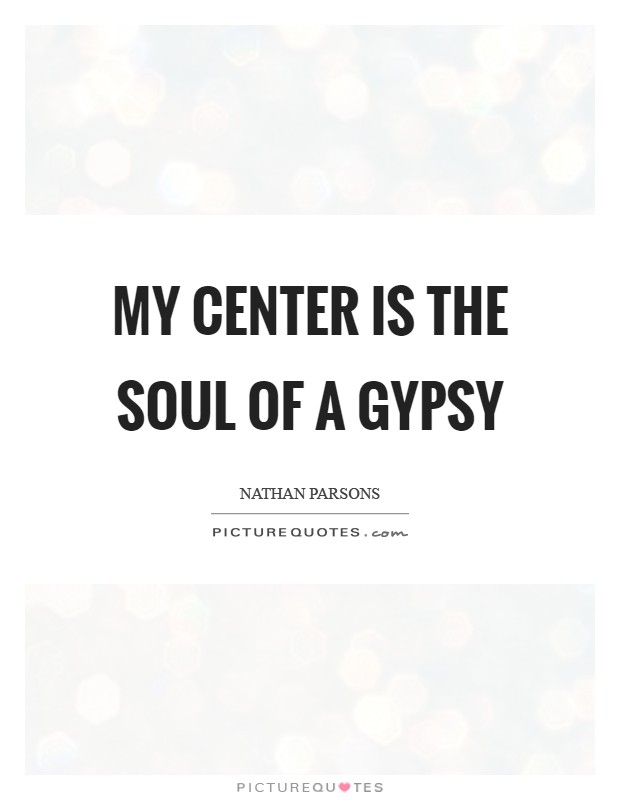 My center is the soul of a gypsy Picture Quote #1