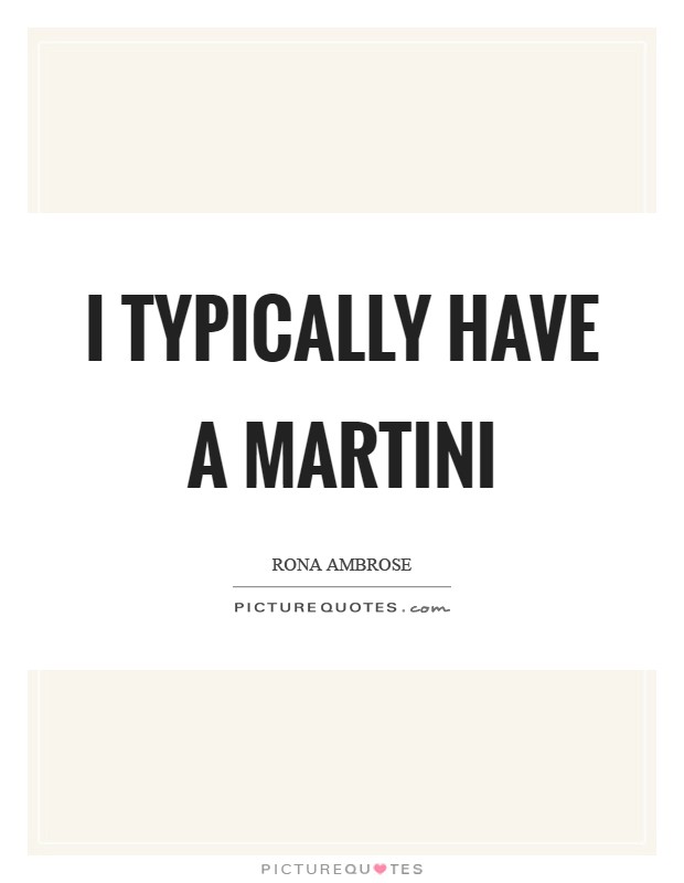 I typically have a martini Picture Quote #1