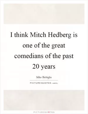 I think Mitch Hedberg is one of the great comedians of the past 20 years Picture Quote #1