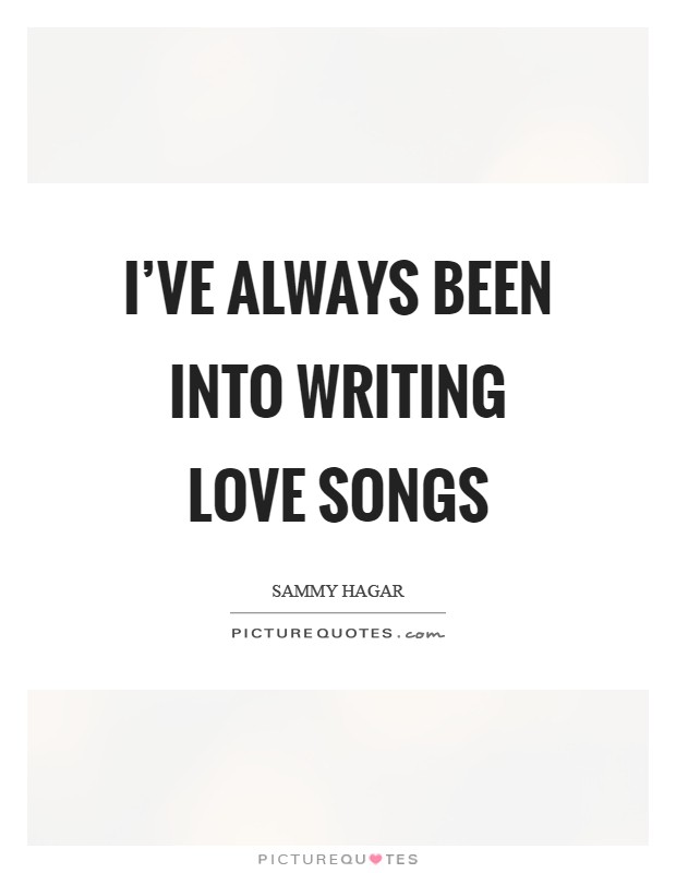 I've always been into writing love songs Picture Quote #1