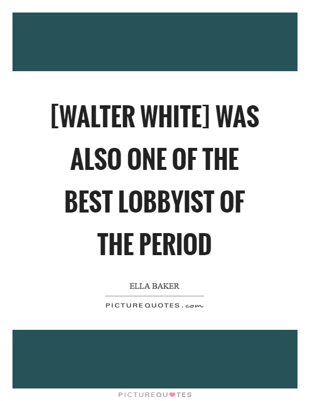 [Walter White] was also one of the best lobbyist of the period Picture Quote #1