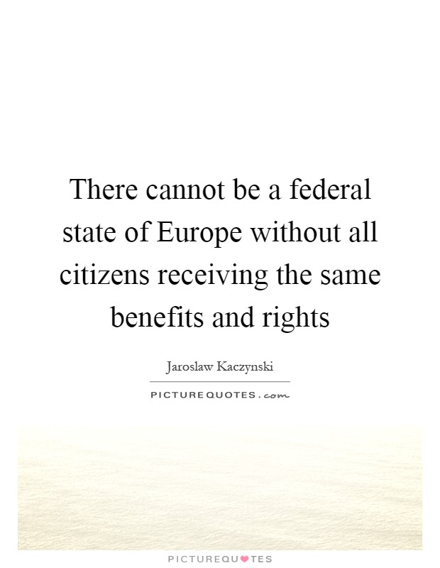 There cannot be a federal state of Europe without all citizens receiving the same benefits and rights Picture Quote #1