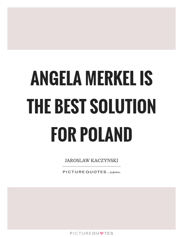 Angela Merkel is the best solution for Poland Picture Quote #1