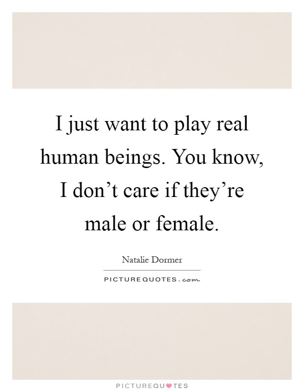 I just want to play real human beings. You know, I don't care if they're male or female Picture Quote #1