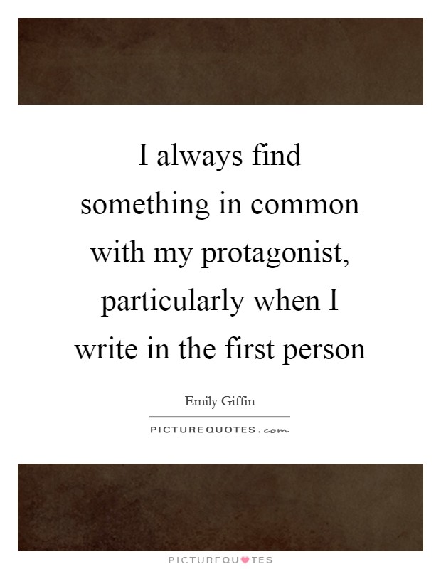 I always find something in common with my protagonist, particularly when I write in the first person Picture Quote #1