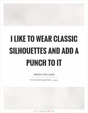 I like to wear classic silhouettes and add a punch to it Picture Quote #1