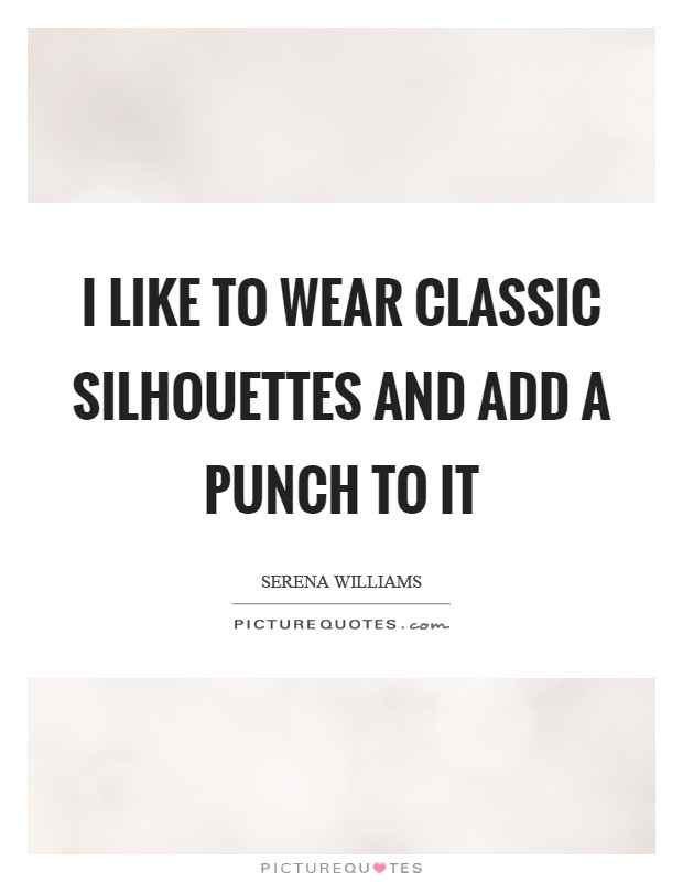 I like to wear classic silhouettes and add a punch to it Picture Quote #1