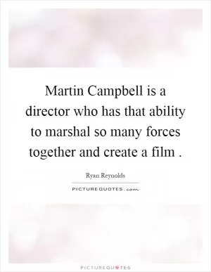 Martin Campbell is a director who has that ability to marshal so many forces together and create a film  Picture Quote #1