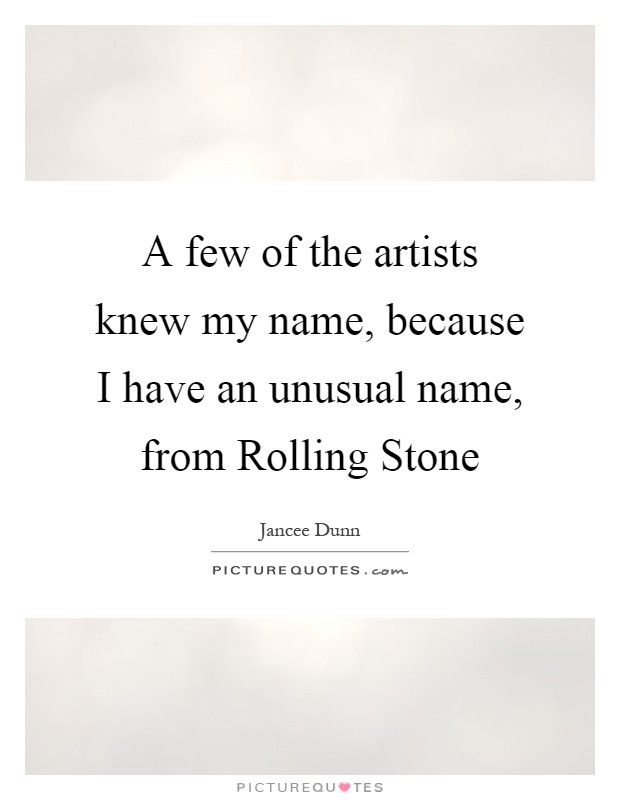 A few of the artists knew my name, because I have an unusual name, from Rolling Stone Picture Quote #1