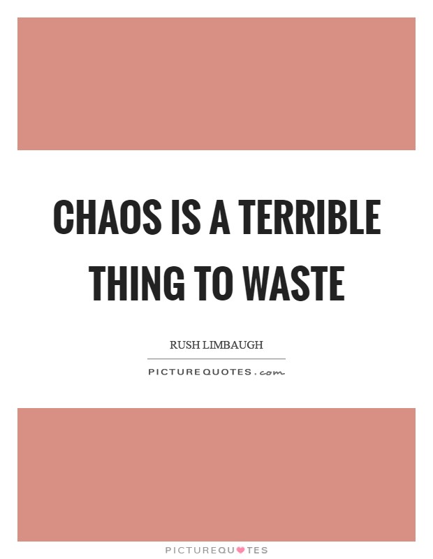 Chaos is a terrible thing to waste Picture Quote #1