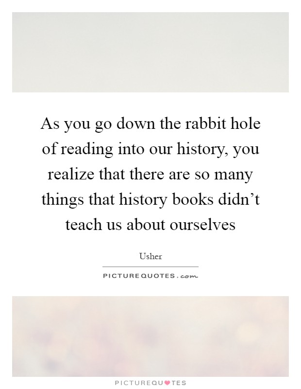 As you go down the rabbit hole of reading into our history, you realize that there are so many things that history books didn't teach us about ourselves Picture Quote #1