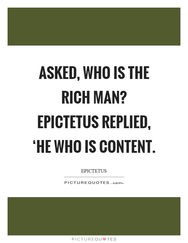 Asked, Who is the rich man? Epictetus replied, ‘He who is content Picture Quote #1