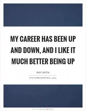 My career has been up and down, and I like it much better being up Picture Quote #1