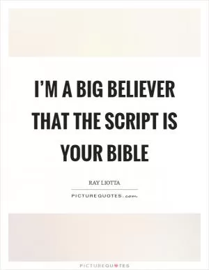 I’m a big believer that the script is your bible Picture Quote #1