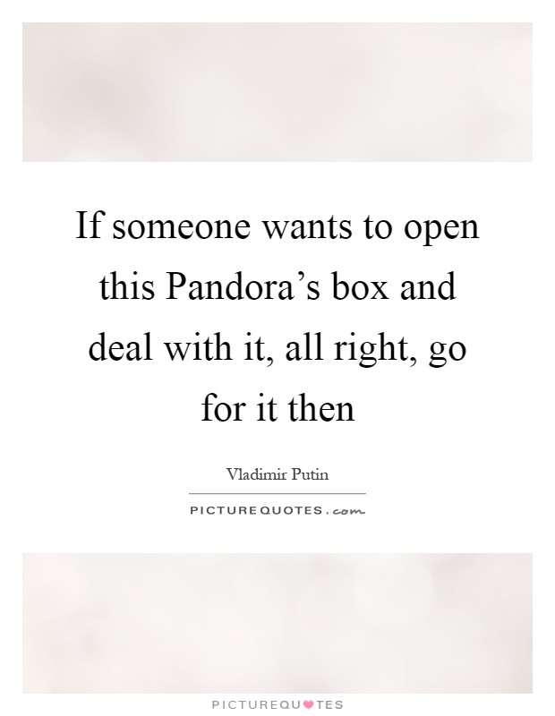 If someone wants to open this Pandora's box and deal with it, all right, go for it then Picture Quote #1