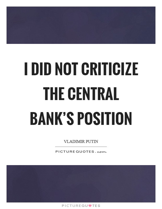 I did not criticize the Central Bank's position Picture Quote #1