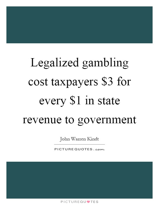 Legalized gambling cost taxpayers $3 for every $1 in state revenue to government Picture Quote #1