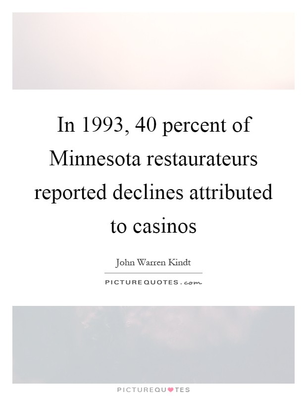 In 1993, 40 percent of Minnesota restaurateurs reported declines attributed to casinos Picture Quote #1