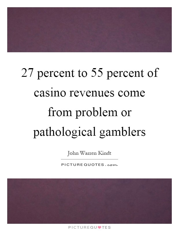 27 percent to 55 percent of casino revenues come from problem or pathological gamblers Picture Quote #1