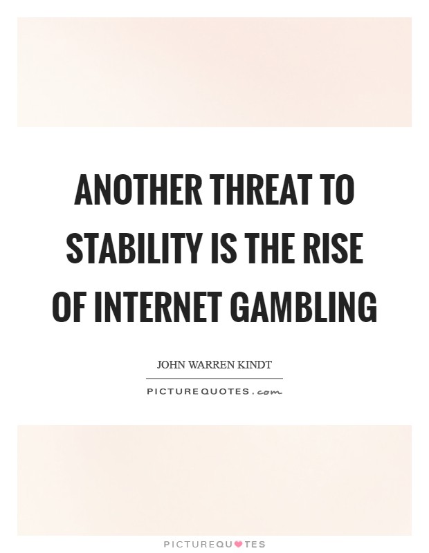 Another threat to stability is the rise of Internet gambling Picture Quote #1