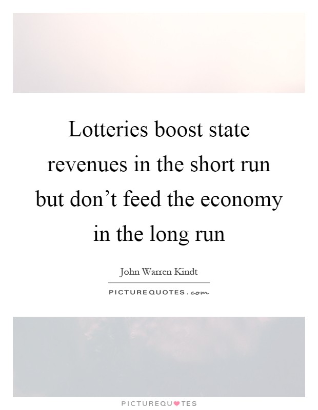 Lotteries boost state revenues in the short run but don't feed the economy in the long run Picture Quote #1