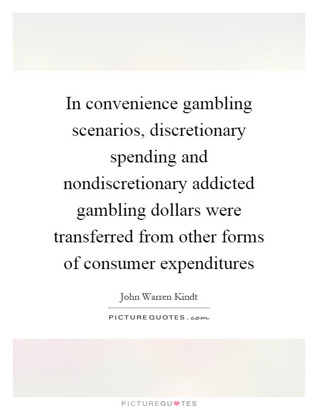 In convenience gambling scenarios, discretionary spending and nondiscretionary addicted gambling dollars were transferred from other forms of consumer expenditures Picture Quote #1