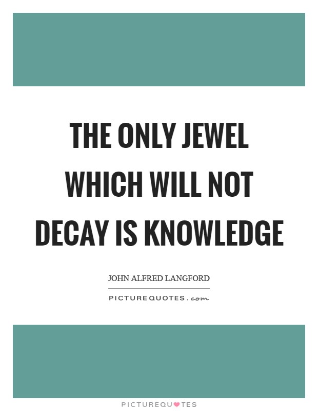 The only jewel which will not decay is knowledge Picture Quote #1