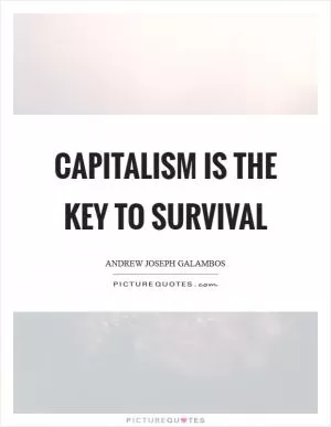 Capitalism is the key to survival Picture Quote #1
