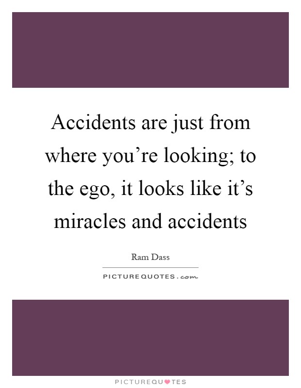 Accidents are just from where you're looking; to the ego, it looks like it's miracles and accidents Picture Quote #1