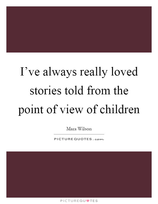 I've always really loved stories told from the point of view of children Picture Quote #1