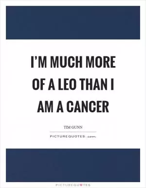 I’m much more of a Leo than I am a Cancer Picture Quote #1