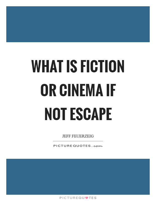 What is fiction or cinema if not escape Picture Quote #1