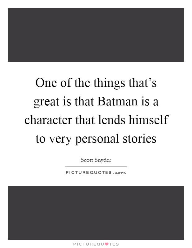 One of the things that's great is that Batman is a character that lends himself to very personal stories Picture Quote #1